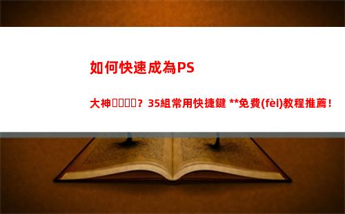 如何快速成為PS大神？35組常用快捷鍵+全套免費(fèi)教程推薦！超實(shí)用(如何快速成為頂尖的銷售)